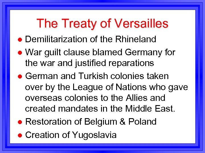 The Treaty of Versailles Demilitarization of the Rhineland l War guilt clause blamed Germany