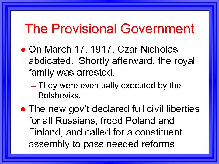 The Provisional Government l On March 17, 1917, Czar Nicholas abdicated. Shortly afterward, the