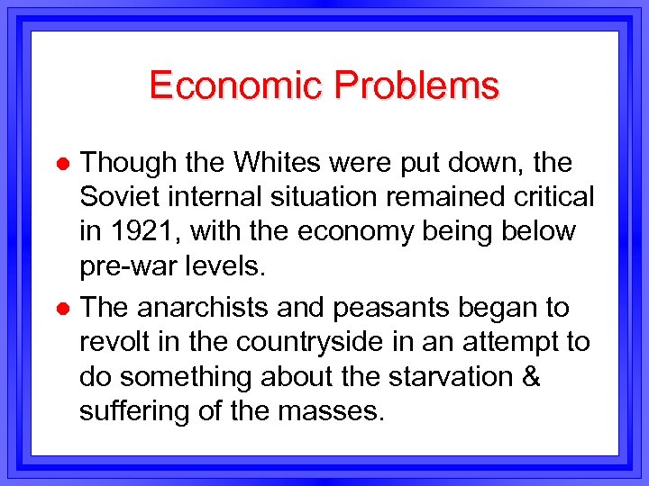 Economic Problems Though the Whites were put down, the Soviet internal situation remained critical