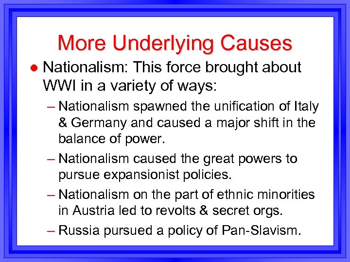 More Underlying Causes l Nationalism: This force brought about WWI in a variety of