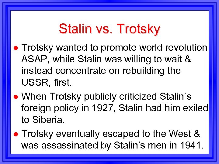 Stalin vs. Trotsky wanted to promote world revolution ASAP, while Stalin was willing to