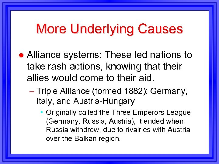 More Underlying Causes l Alliance systems: These led nations to take rash actions, knowing