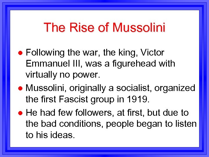 The Rise of Mussolini Following the war, the king, Victor Emmanuel III, was a