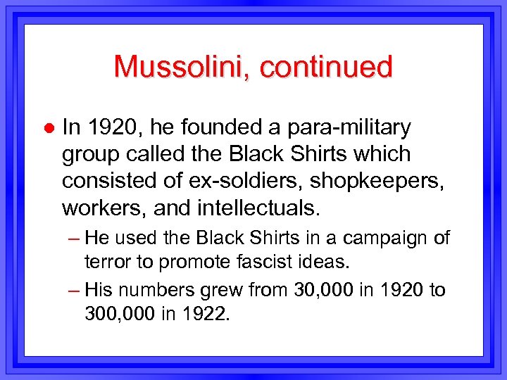 Mussolini, continued l In 1920, he founded a para-military group called the Black Shirts