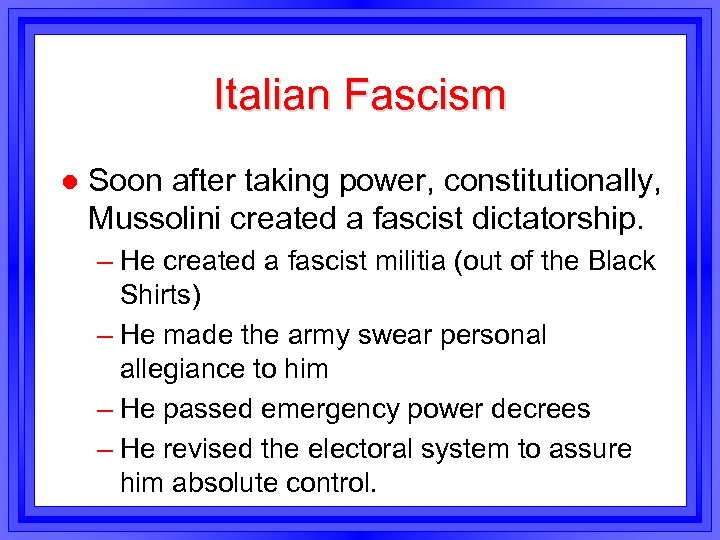 Italian Fascism l Soon after taking power, constitutionally, Mussolini created a fascist dictatorship. –