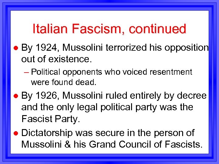 Italian Fascism, continued l By 1924, Mussolini terrorized his opposition out of existence. –