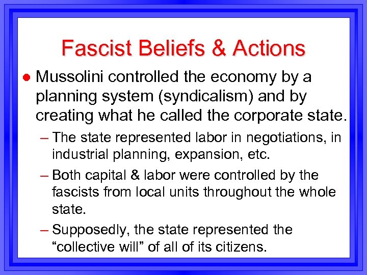 Fascist Beliefs & Actions l Mussolini controlled the economy by a planning system (syndicalism)