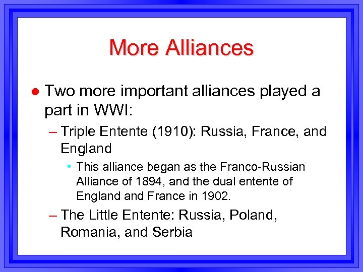 More Alliances l Two more important alliances played a part in WWI: – Triple