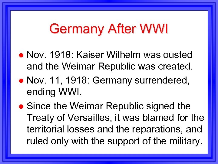 Germany After WWI Nov. 1918: Kaiser Wilhelm was ousted and the Weimar Republic was