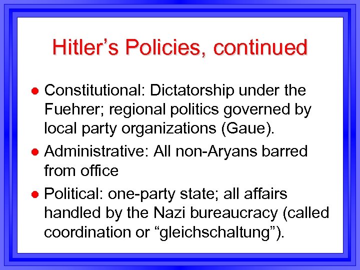 Hitler’s Policies, continued Constitutional: Dictatorship under the Fuehrer; regional politics governed by local party