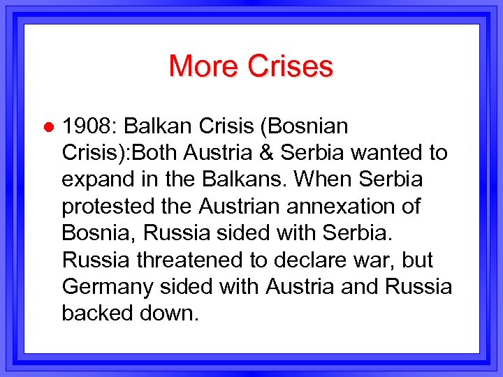 More Crises l 1908: Balkan Crisis (Bosnian Crisis): Both Austria & Serbia wanted to