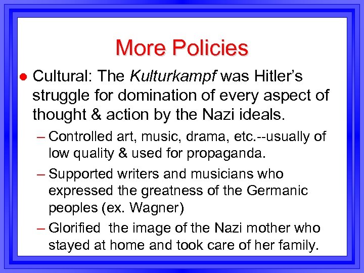 More Policies l Cultural: The Kulturkampf was Hitler’s struggle for domination of every aspect