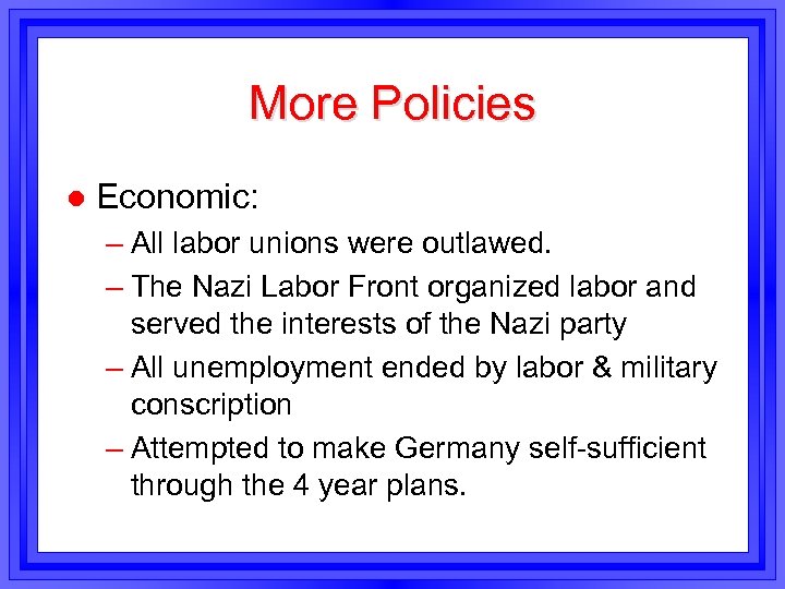 More Policies l Economic: – All labor unions were outlawed. – The Nazi Labor