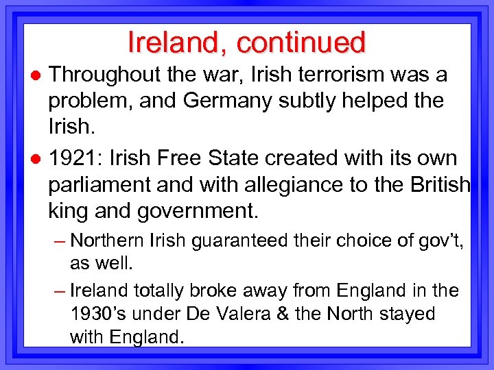 Ireland, continued Throughout the war, Irish terrorism was a problem, and Germany subtly helped