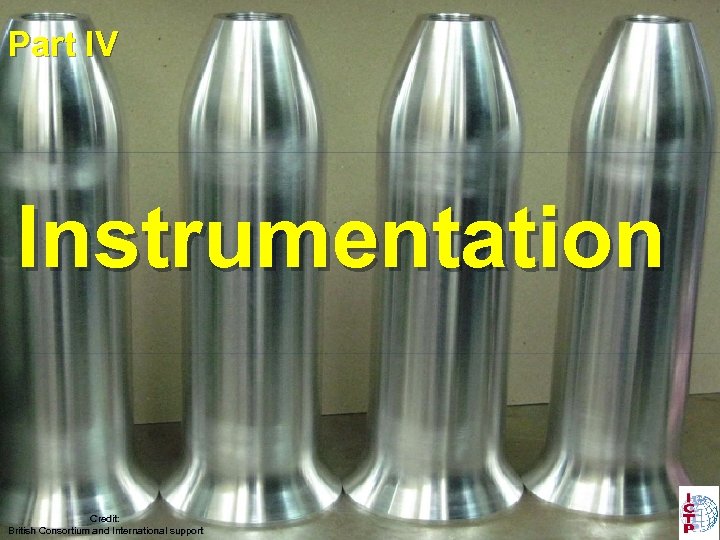 Part IV Instrumentation Credit: British Consortium and International support 