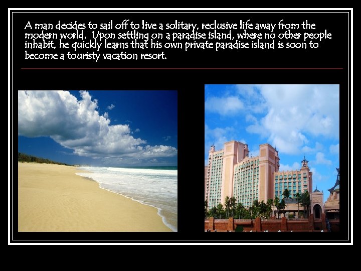 A man decides to sail off to live a solitary, reclusive life away from