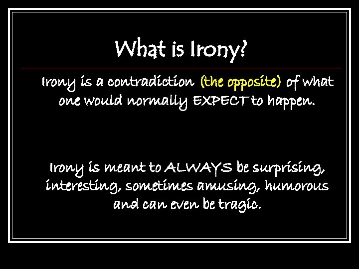 What is Irony? Irony is a contradiction (the opposite) of what one would normally
