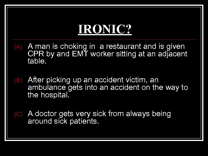 IRONIC? (A) A man is choking in a restaurant and is given CPR by
