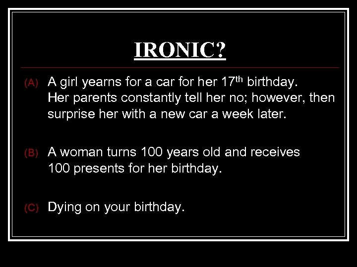 IRONIC? (A) A girl yearns for a car for her 17 th birthday. Her
