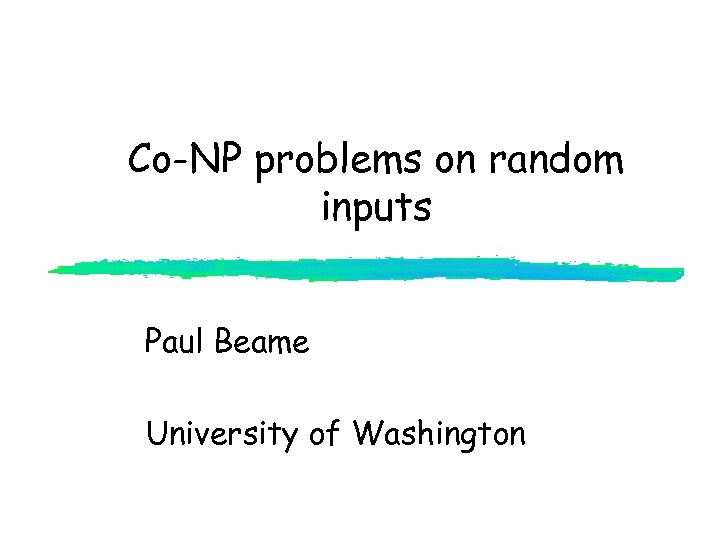 Co-NP problems on random inputs Paul Beame University of Washington 