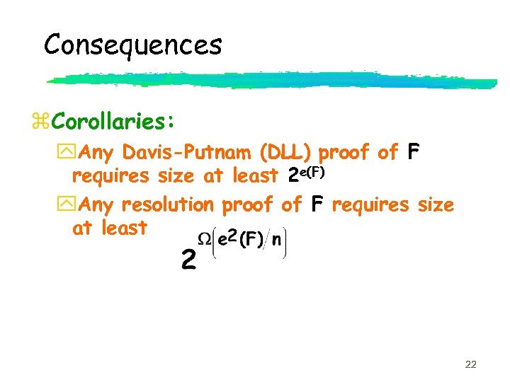 Consequences z. Corollaries: y. Any Davis-Putnam (DLL) proof of F requires size at least