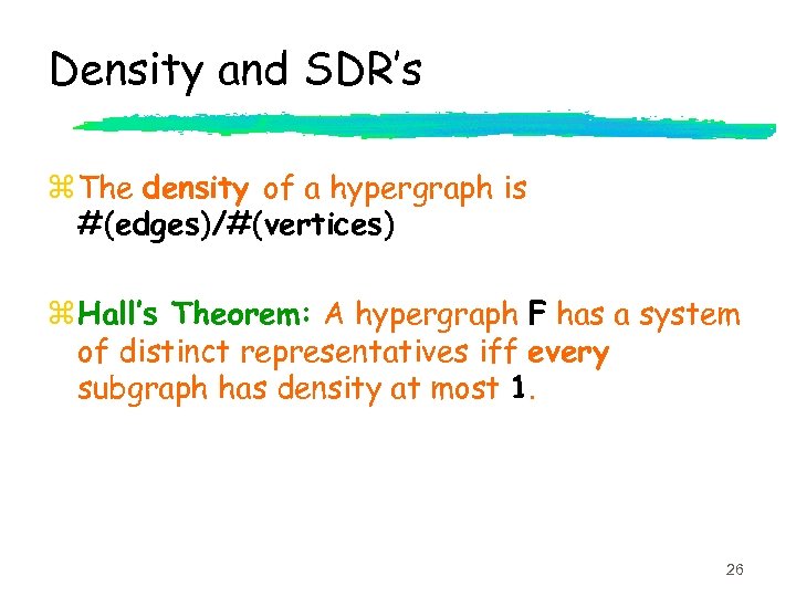 Density and SDR’s z The density of a hypergraph is #(edges)/#(vertices) z Hall’s Theorem: