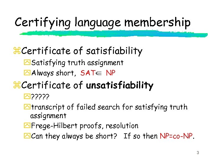 Certifying language membership z. Certificate of satisfiability y. Satisfying truth assignment y. Always short,