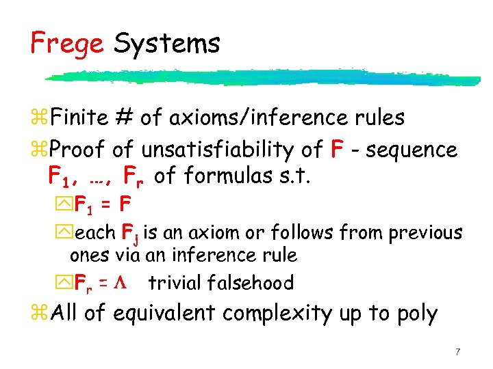 Frege Systems z. Finite # of axioms/inference rules z. Proof of unsatisfiability of F