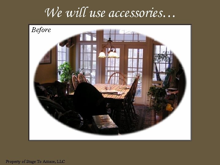 We will use accessories… Before Property of Stage To Amaze, LLC 