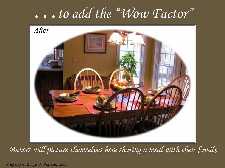 …to add the “Wow Factor” After Buyers will picture themselves here sharing a meal