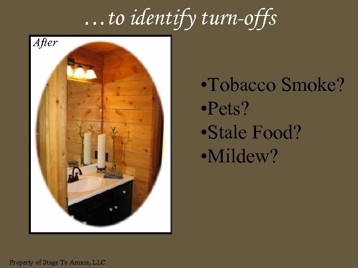…to identify turn-offs After • Tobacco Smoke? • Pets? • Stale Food? • Mildew?