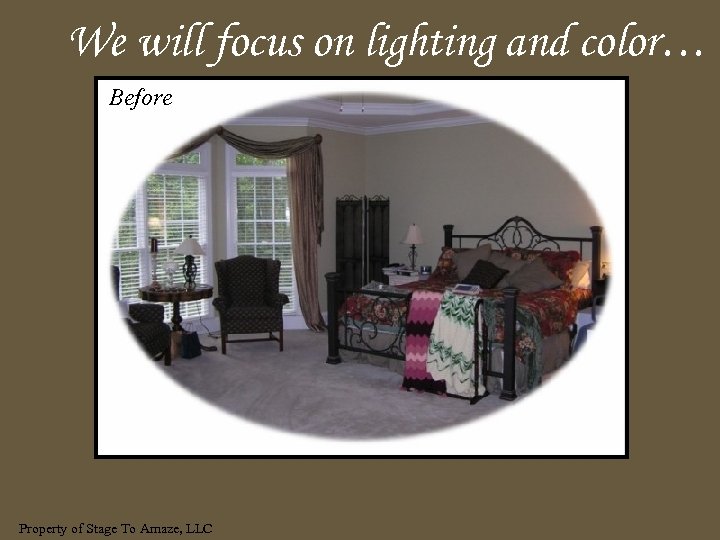 We will focus on lighting and color… Before Property of Stage To Amaze, LLC