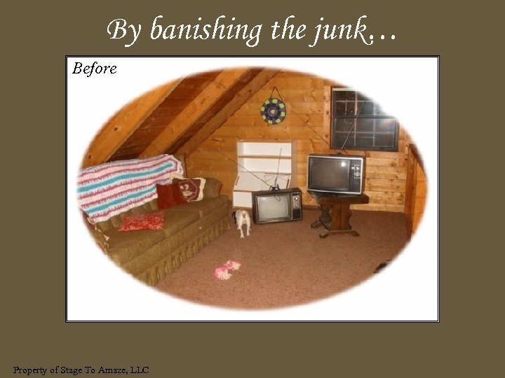 By banishing the junk… Before Property of Stage To Amaze, LLC 