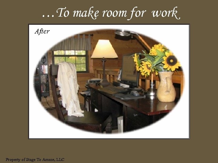 …To make room for work After Property of Stage To Amaze, LLC 