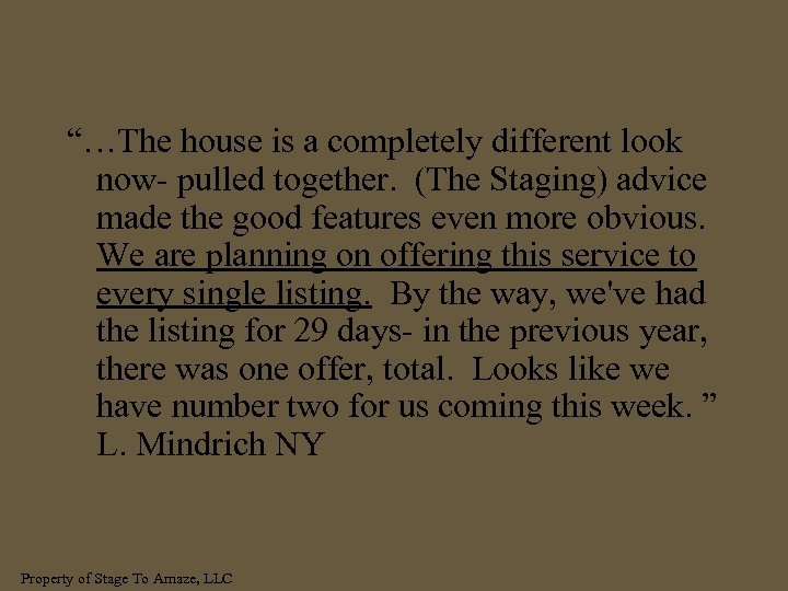 “…The house is a completely different look now- pulled together. (The Staging) advice made