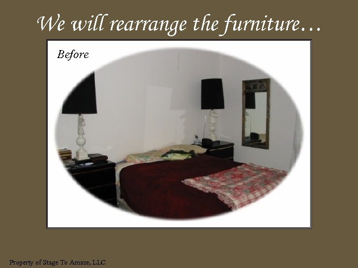 We will rearrange the furniture… Before Property of Stage To Amaze, LLC 