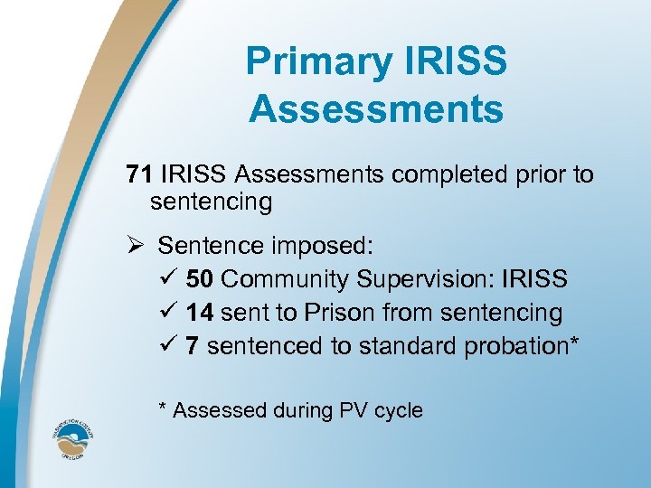 Primary IRISS Assessments 71 IRISS Assessments completed prior to sentencing Ø Sentence imposed: ü