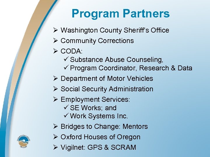 Program Partners Ø Washington County Sheriff’s Office Ø Community Corrections Ø CODA: ü Substance