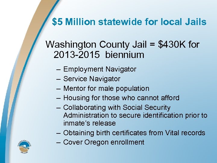 $5 Million statewide for local Jails Washington County Jail = $430 K for 2013