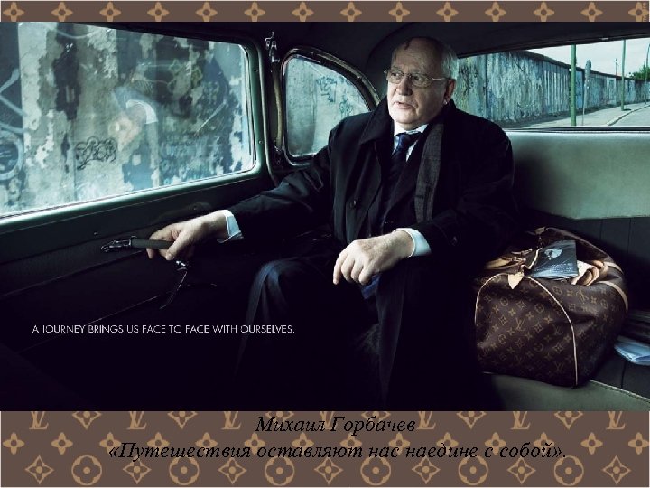 Михаил Горбачев «Путешествия оставляют нас наедине с собой» . 