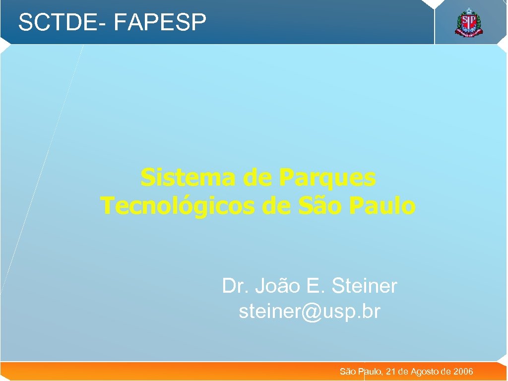 SCTDE- FAPESP Sistema de Parques Tecnológicos de São Paulo Dr. João E. Steiner steiner@usp.