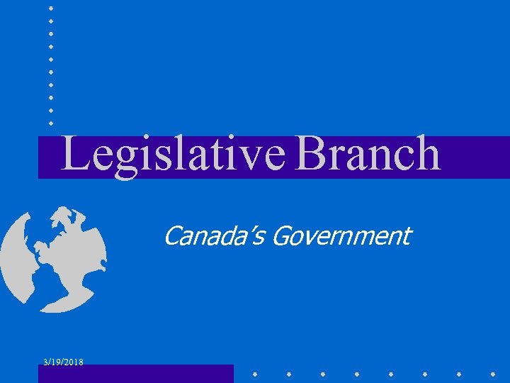 Legislative Branch Canada’s Government 3/19/2018 