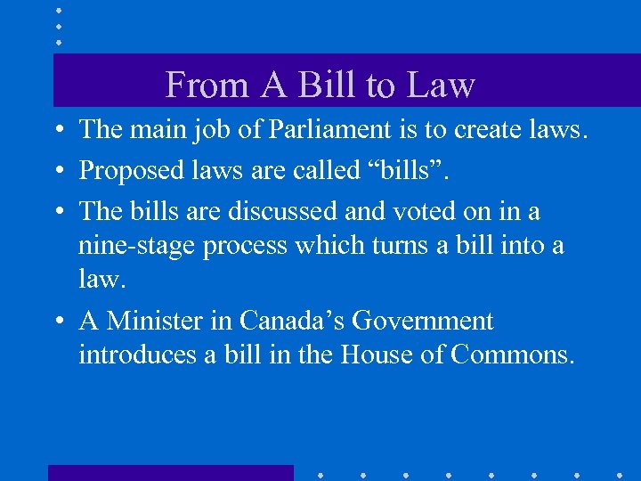 From A Bill to Law • The main job of Parliament is to create
