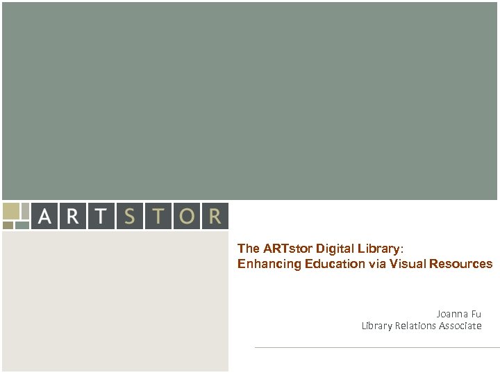 Art. STOR The ARTstor Digital Library: Enhancing Education via Visual Resources Joanna Fu Library