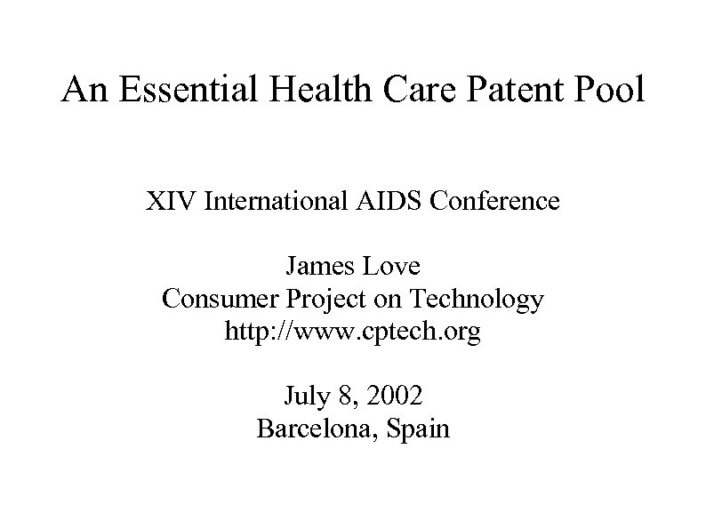 An Essential Health Care Patent Pool XIV International AIDS Conference James Love Consumer Project