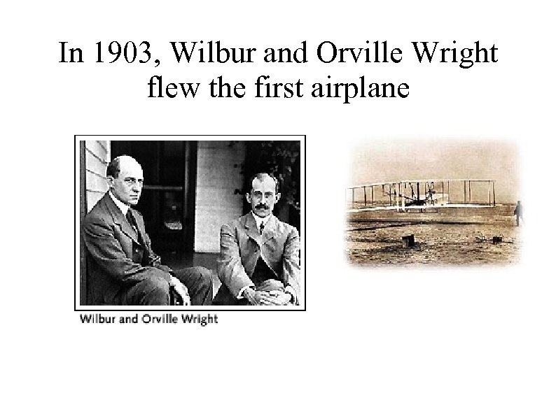 In 1903, Wilbur and Orville Wright flew the first airplane 