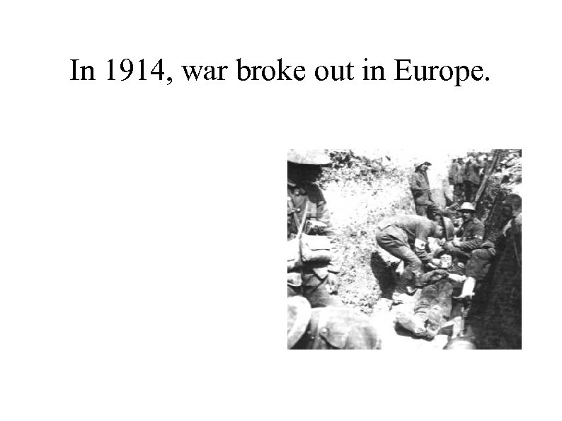 In 1914, war broke out in Europe. 