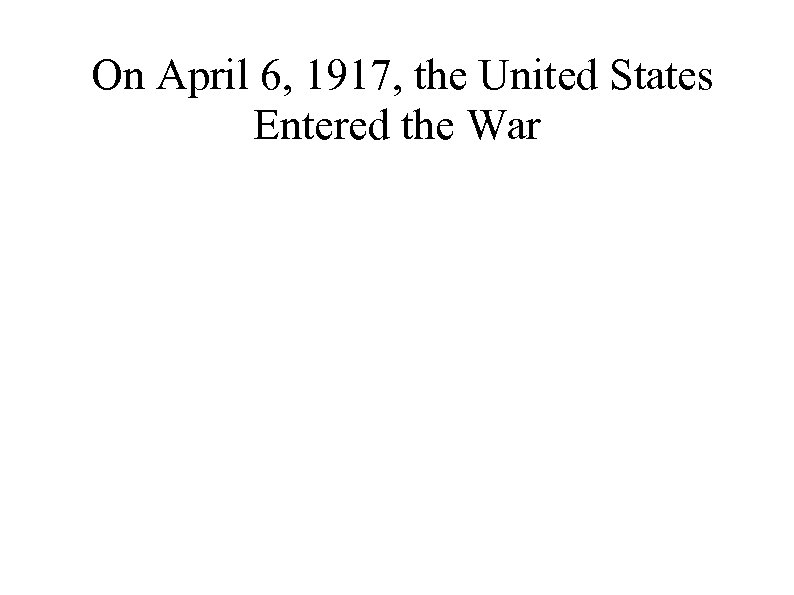 On April 6, 1917, the United States Entered the War 