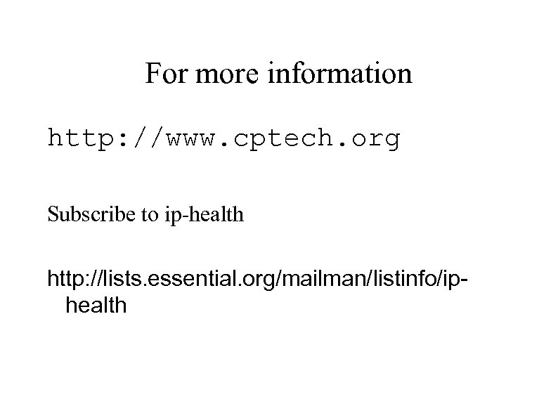 For more information http: //www. cptech. org Subscribe to ip-health http: //lists. essential. org/mailman/listinfo/iphealth