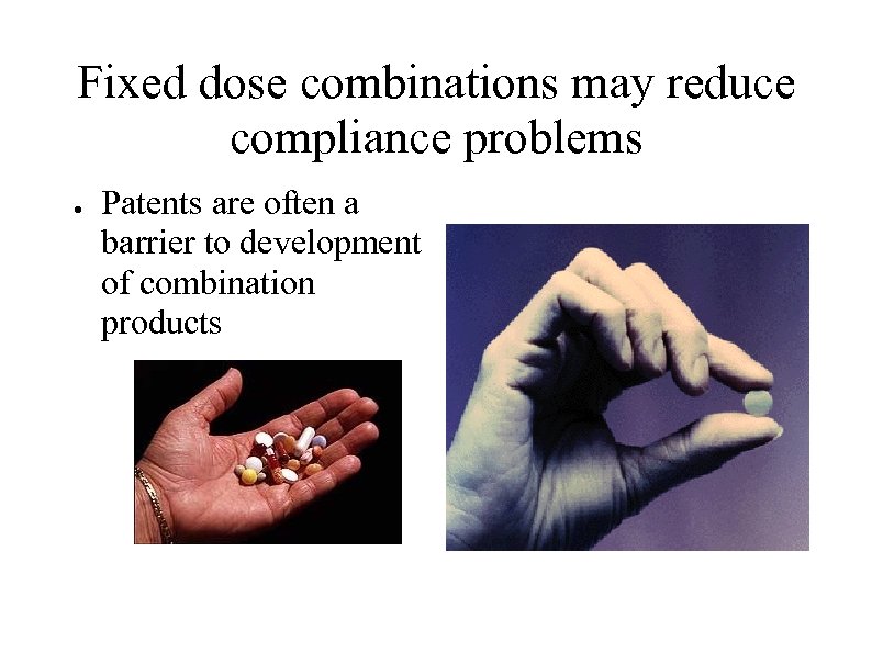 Fixed dose combinations may reduce compliance problems ● Patents are often a barrier to